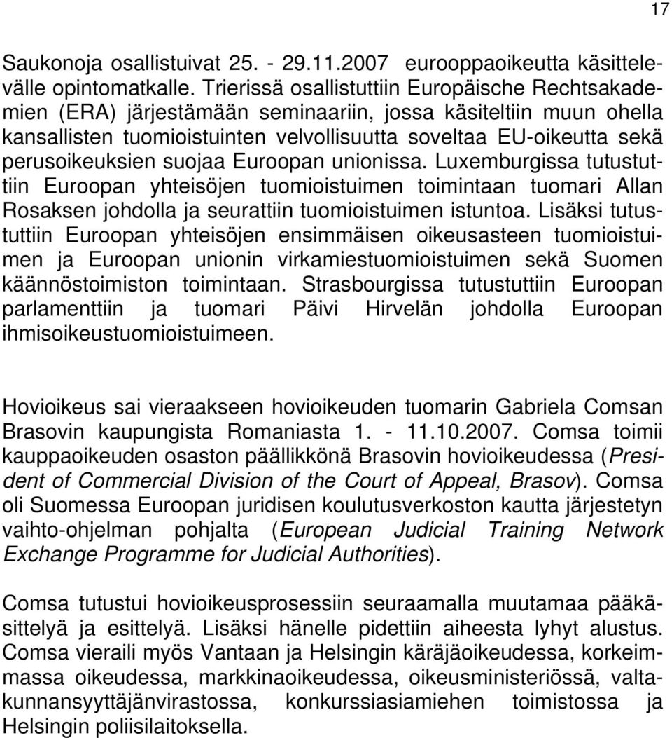 perusoikeuksien suojaa Euroopan unionissa. Luxemburgissa tutustuttiin Euroopan yhteisöjen tuomioistuimen toimintaan tuomari Allan Rosaksen johdolla ja seurattiin tuomioistuimen istuntoa.