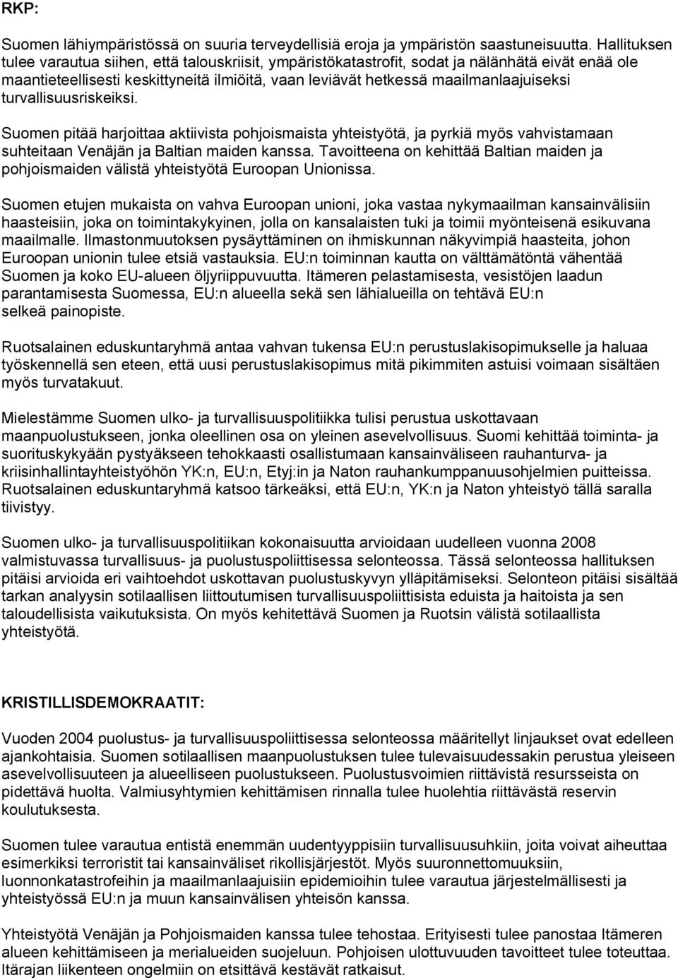 turvallisuusriskeiksi. Suomen pitää harjoittaa aktiivista pohjoismaista yhteistyötä, ja pyrkiä myös vahvistamaan suhteitaan Venäjän ja Baltian maiden kanssa.