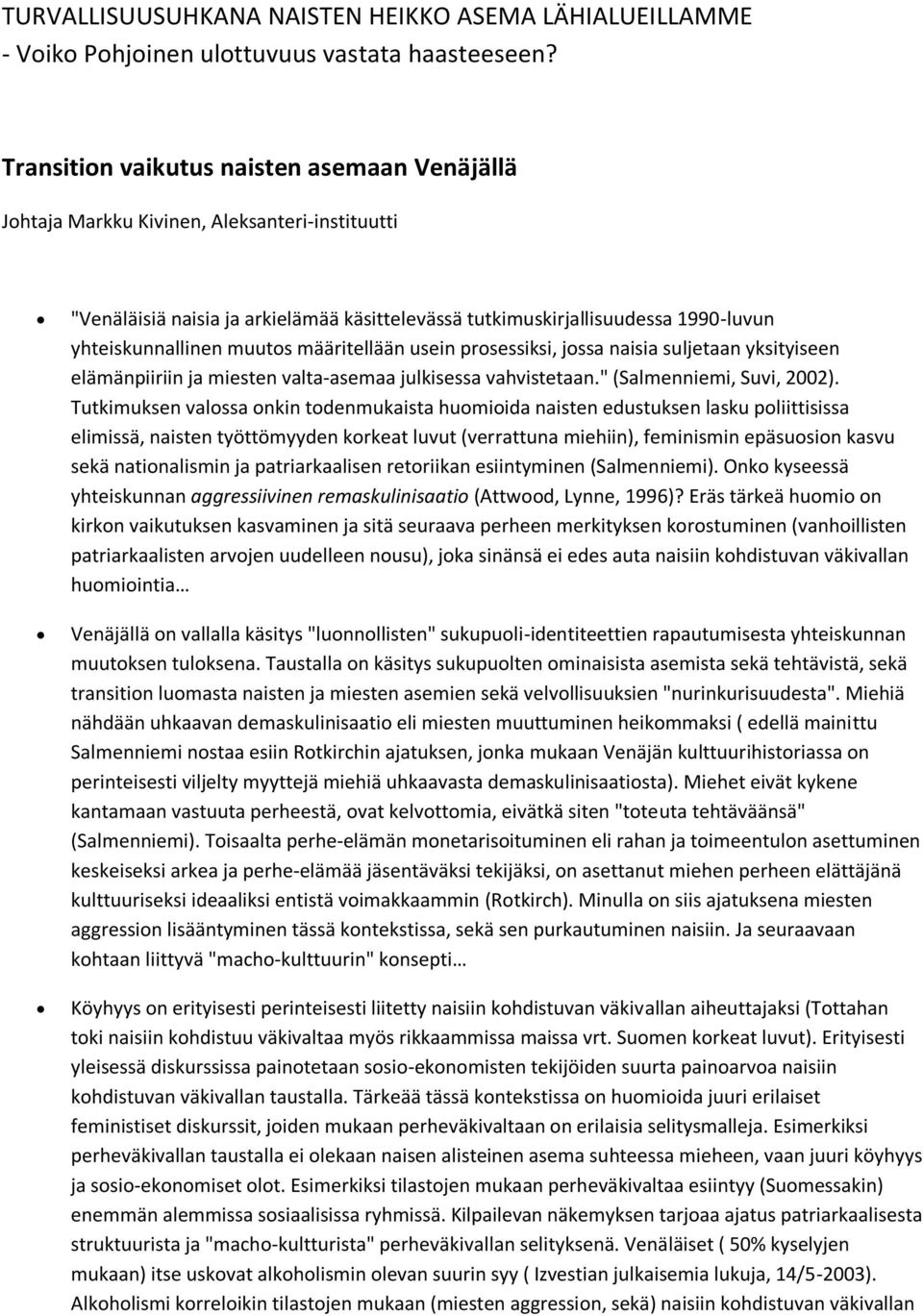 määritellään usein prsessiksi, jssa naisia suljetaan yksityiseen elämänpiiriin ja miesten valta-asemaa julkisessa vahvistetaan." (Salmenniemi, Suvi, 2002).