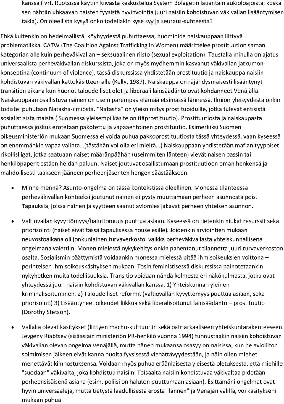 On leellista kysyä nk tdellakin kyse syy ja seuraus-suhteesta? Ehkä kuitenkin n hedelmällistä, köyhyydestä puhuttaessa, humiida naiskauppaan liittyvä prblematiikka.