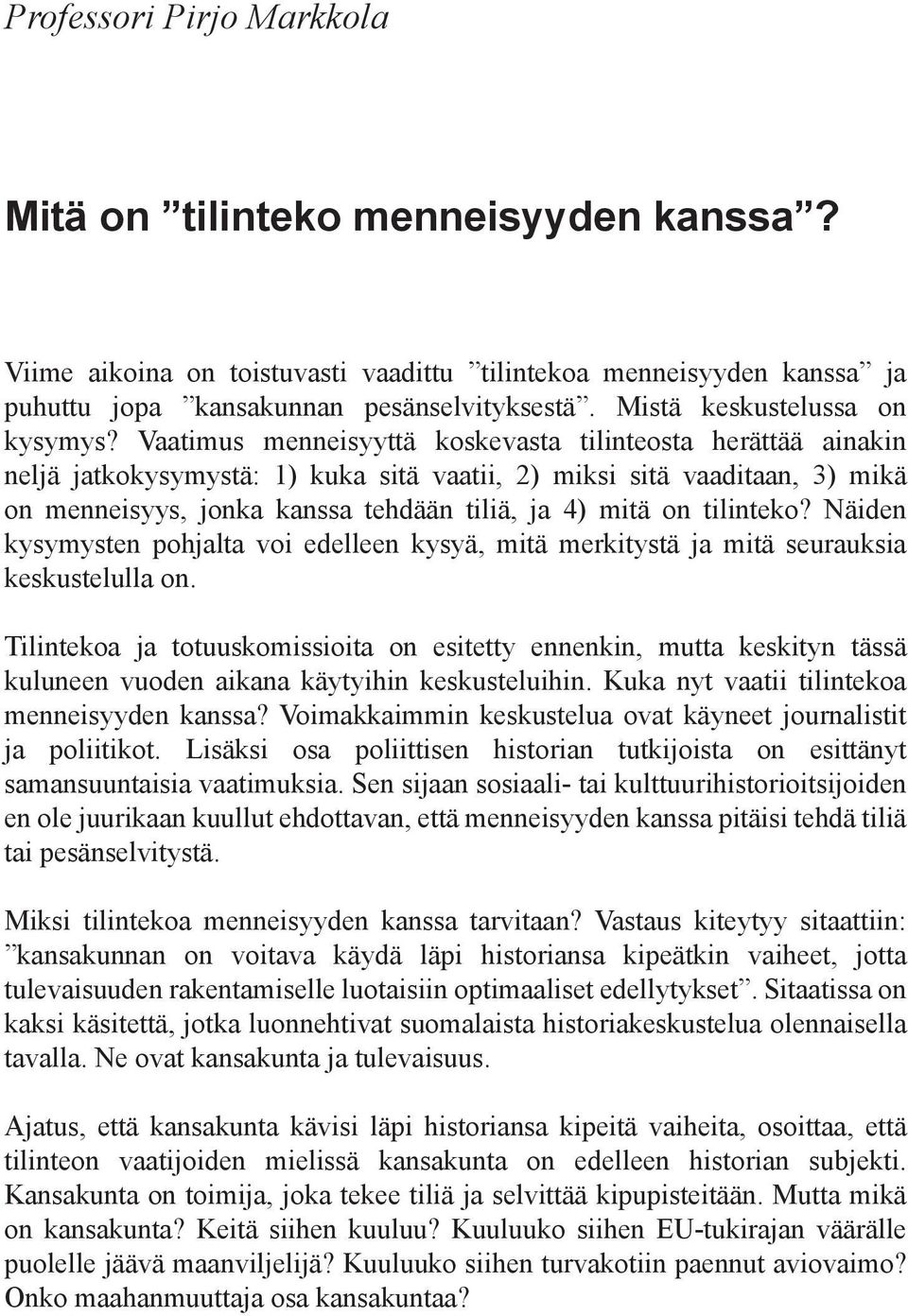 Vaatimus menneisyyttä koskevasta tilinteosta herättää ainakin neljä jatkokysymystä: 1) kuka sitä vaatii, 2) miksi sitä vaaditaan, 3) mikä on menneisyys, jonka kanssa tehdään tiliä, ja 4) mitä on