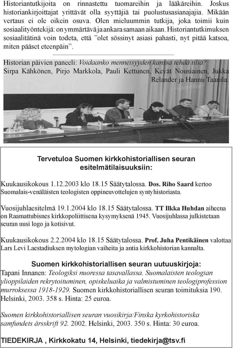 Historiantutkimuksen sosiaalitätinä voin todeta, että olet sössinyt asiasi pahasti, nyt pitää katsoa, miten pääset eteenpäin. Historian päivien paneeli: Voidaanko menneisyyden kanssa tehdä tiliä?