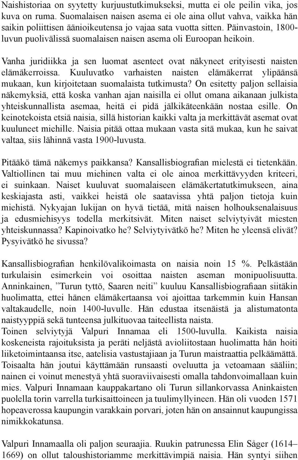 Päinvastoin, 1800- luvun puolivälissä suomalaisen naisen asema oli Euroopan heikoin. Vanha juridiikka ja sen luomat asenteet ovat näkyneet erityisesti naisten elämäkerroissa.