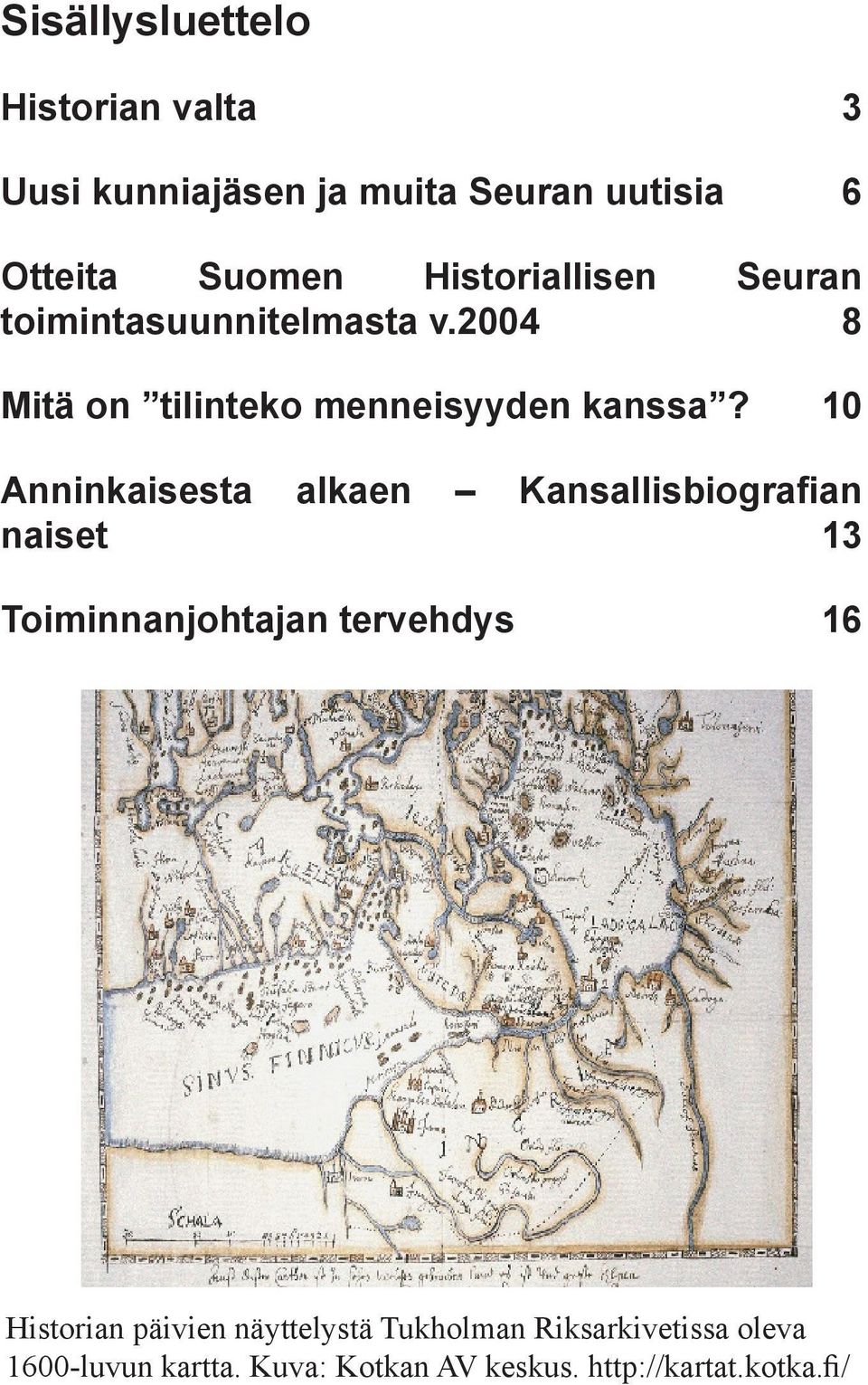 10 Anninkaisesta alkaen Kansallisbiografian naiset 13 Toiminnanjohtajan tervehdys 16 Historian