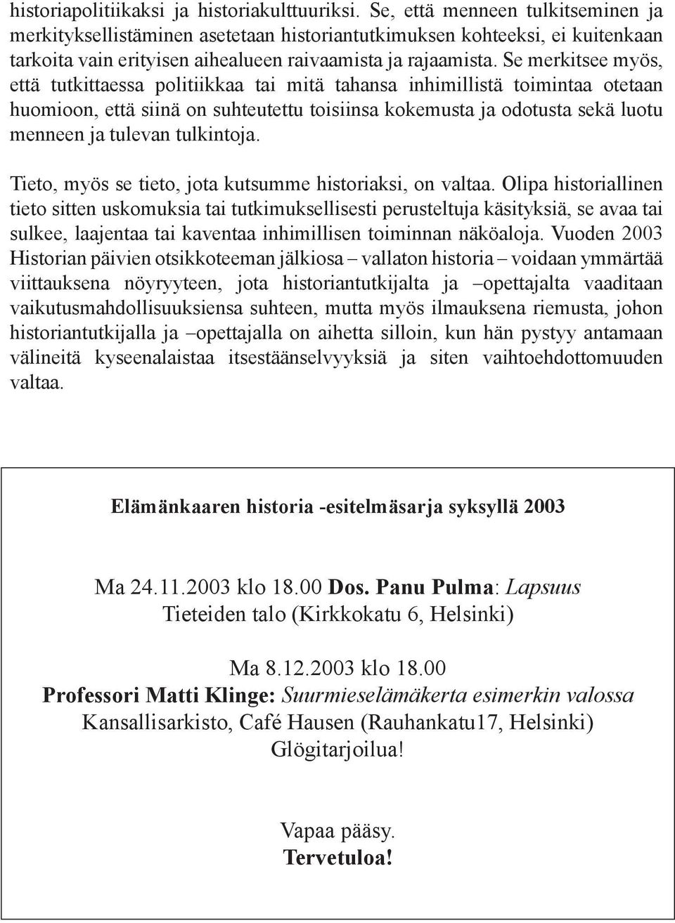 Se merkitsee myös, että tutkittaessa politiikkaa tai mitä tahansa inhimillistä toimintaa otetaan huomioon, että siinä on suhteutettu toisiinsa kokemusta ja odotusta sekä luotu menneen ja tulevan