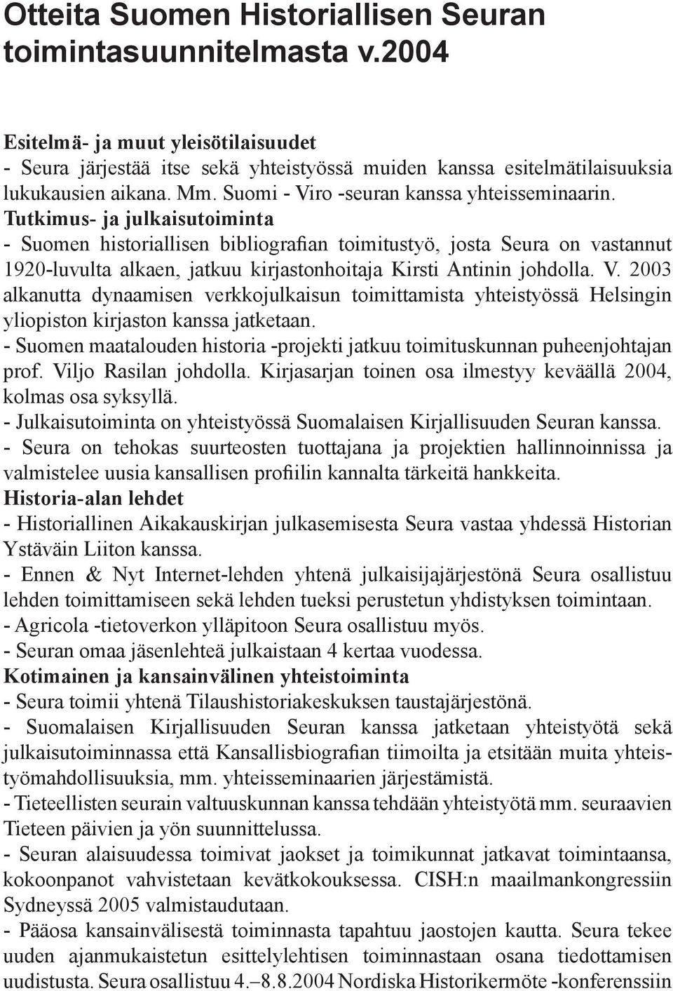 Tutkimus- ja julkaisutoiminta - Suomen historiallisen bibliografian toimitustyö, josta Seura on vastannut 1920-luvulta alkaen, jatkuu kirjastonhoitaja Kirsti Antinin johdolla. V.