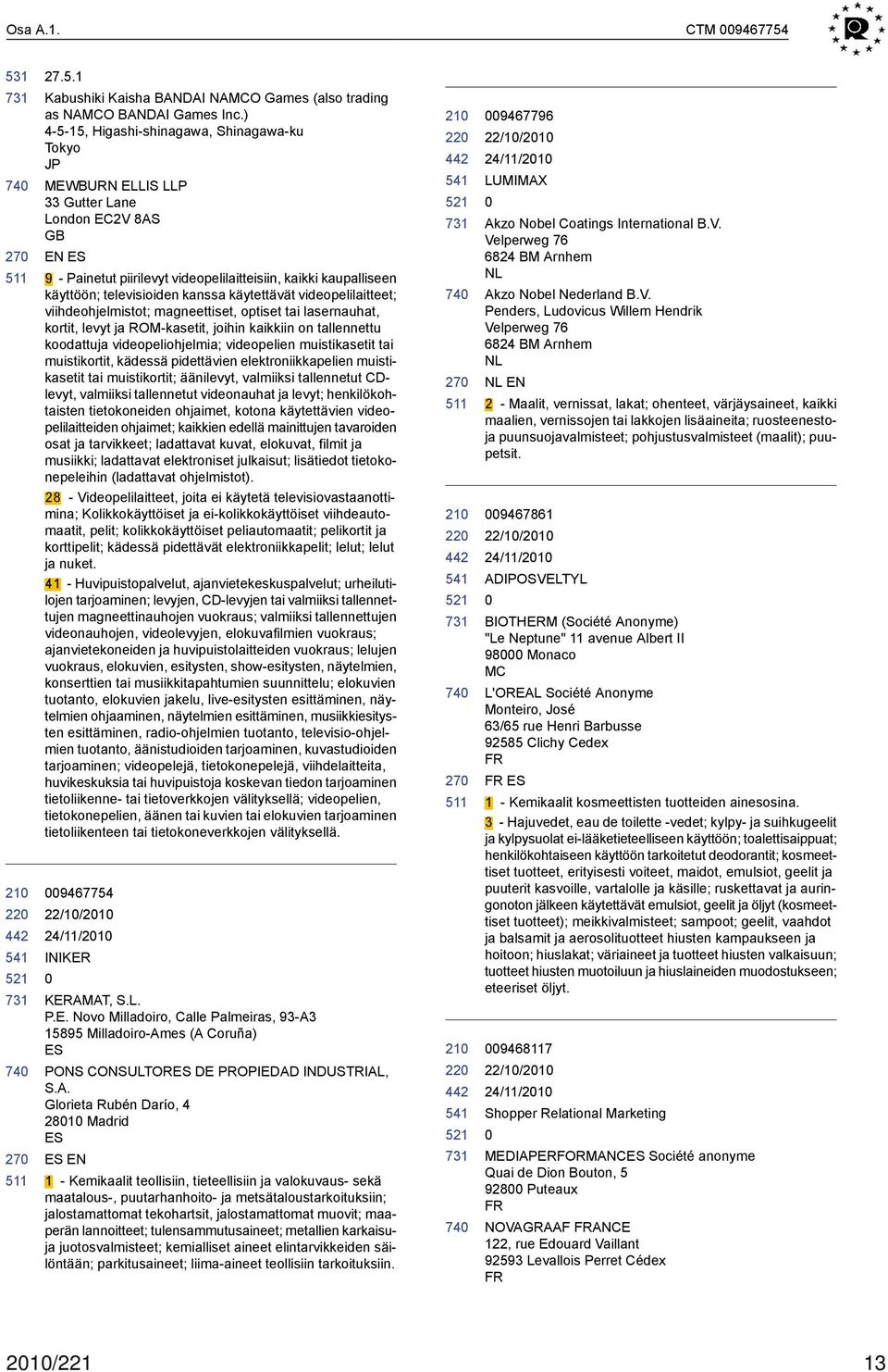 kanssa käytettävät videopelilaitteet; viihdeohjelmistot; magneettiset, optiset tai lasernauhat, kortit, levyt ja ROM-kasetit, joihin kaikkiin on tallennettu koodattuja videopeliohjelmia; videopelien