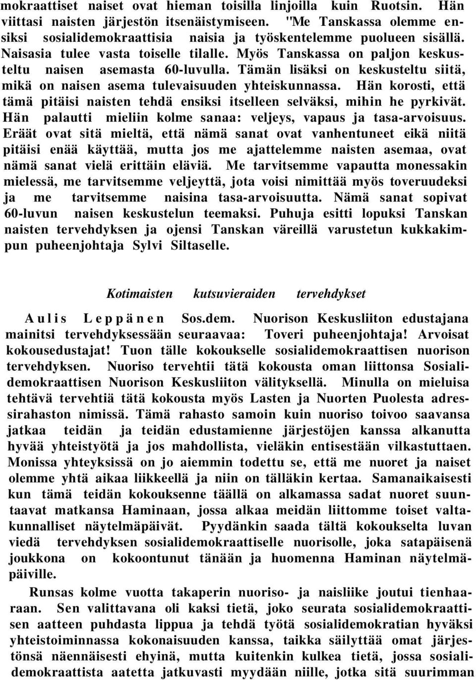 Tämän lisäksi on keskusteltu siitä, mikä on naisen asema tulevaisuuden yhteiskunnassa. Hän korosti, että tämä pitäisi naisten tehdä ensiksi itselleen selväksi, mihin he pyrkivät.