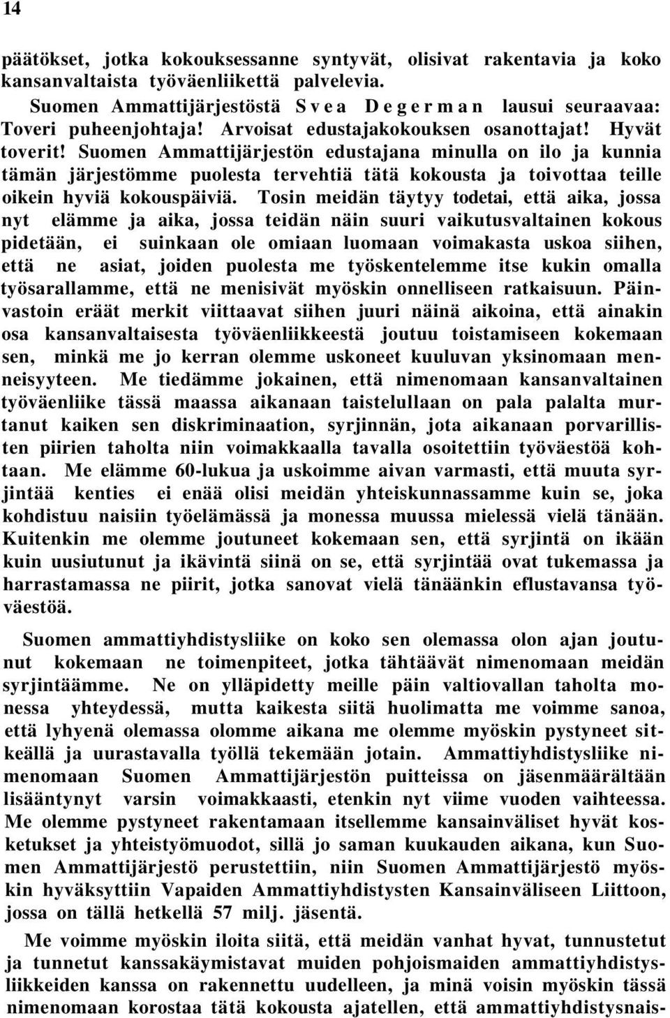 Suomen Ammattijärjestön edustajana minulla on ilo ja kunnia tämän järjestömme puolesta tervehtiä tätä kokousta ja toivottaa teille oikein hyviä kokouspäiviä.