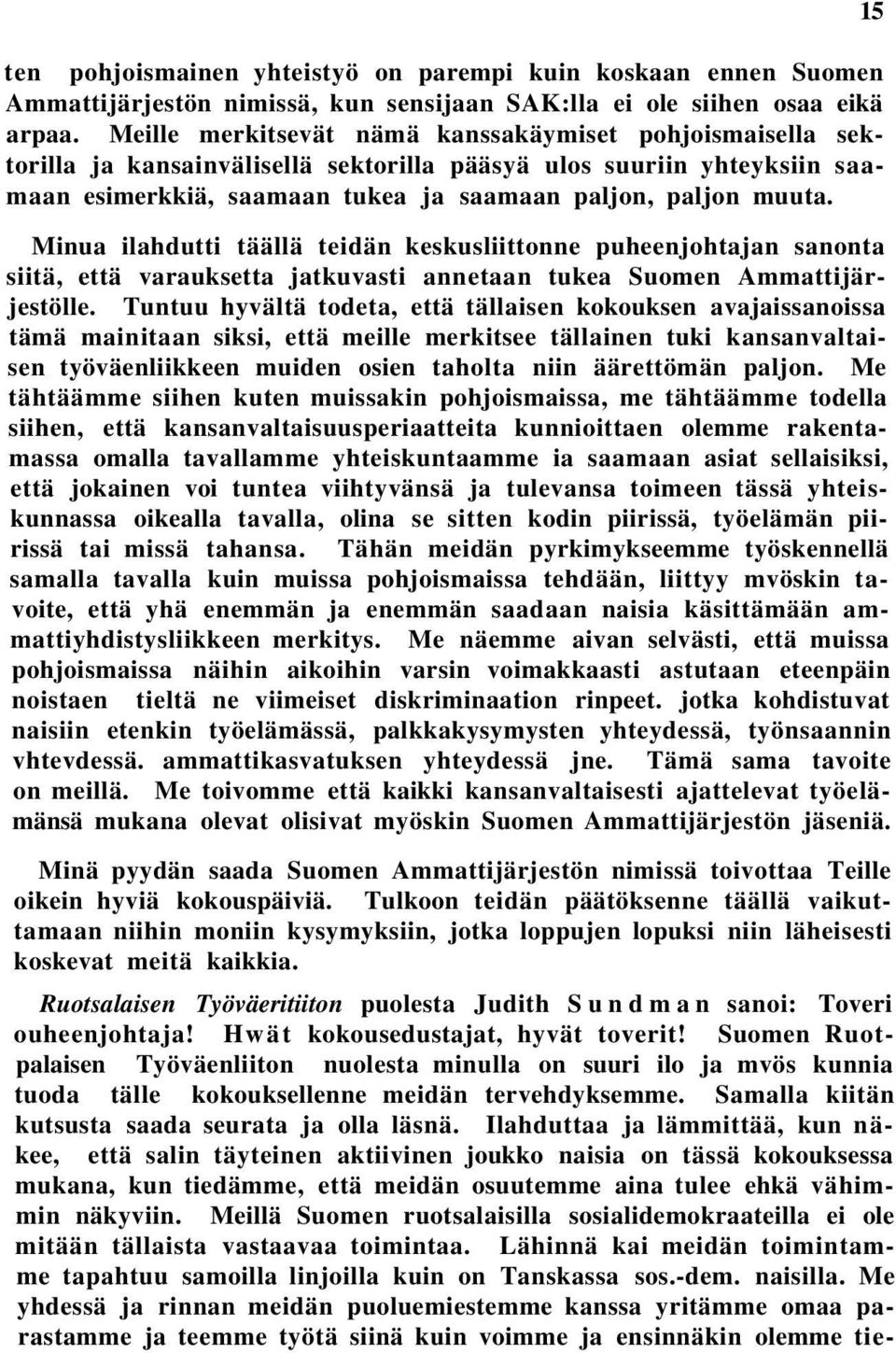 Minua ilahdutti täällä teidän keskusliittonne puheenjohtajan sanonta siitä, että varauksetta jatkuvasti annetaan tukea Suomen Ammattijärjestölle.