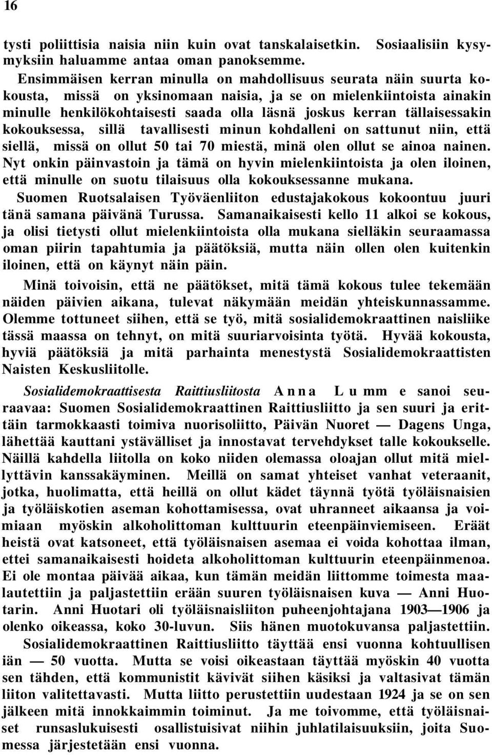 tällaisessakin kokouksessa, sillä tavallisesti minun kohdalleni on sattunut niin, että siellä, missä on ollut 50 tai 70 miestä, minä olen ollut se ainoa nainen.