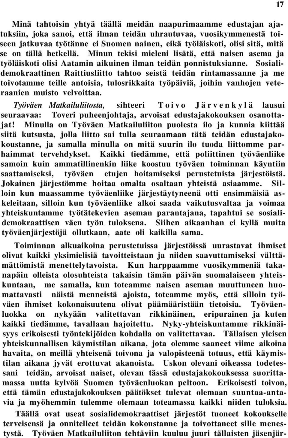 Sosialidemokraattinen Raittiusliitto tahtoo seistä teidän rintamassanne ja me toivotamme teille antoisia, tulosrikkaita työpäiviä, joihin vanhojen veteraanien muisto velvoittaa.