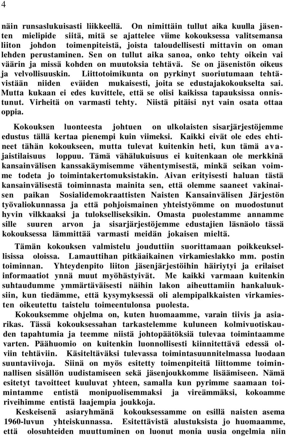 Sen on tullut aika sanoa, onko tehty oikein vai väärin ja missä kohden on muutoksia tehtävä. Se on jäsenistön oikeus ja velvollisuuskin.