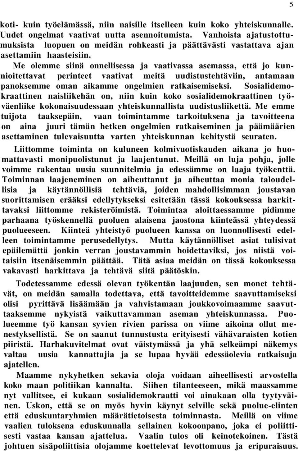 Me olemme siinä onnellisessa ja vaativassa asemassa, että jo kunnioitettavat perinteet vaativat meitä uudistustehtäviin, antamaan panoksemme oman aikamme ongelmien ratkaisemiseksi.