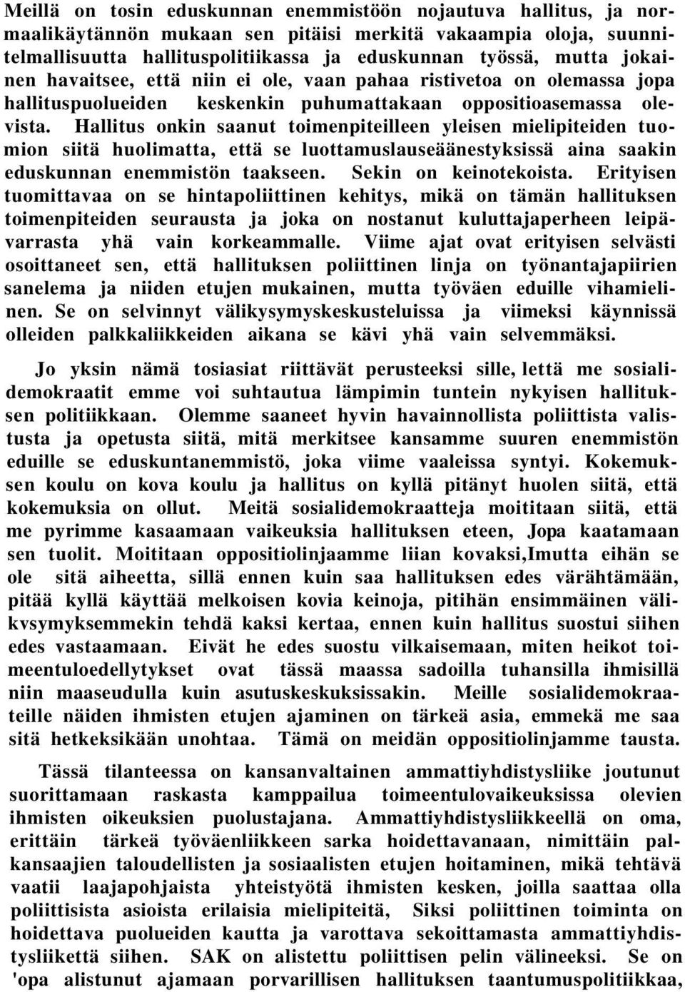 Hallitus onkin saanut toimenpiteilleen yleisen mielipiteiden tuomion siitä huolimatta, että se luottamuslauseäänestyksissä aina saakin eduskunnan enemmistön taakseen. Sekin on keinotekoista.