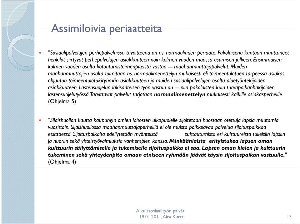 Ensimmäisen kolmen vuoden osalta kotoutumistoimenpiteistä vastaa --- maahanmuuttajapalvelut. Muiden maahanmuuttajien osalta toimitaan ns.