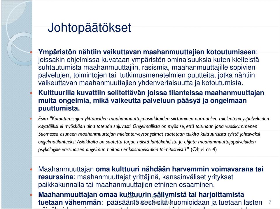 Kulttuurilla kuvattiin selitettävän joissa tilanteissa maahanmuuttajan muita ongelmia, mikä vaikeutta palveluun pääsyä ja ongelmaan puuttumista. Esim.