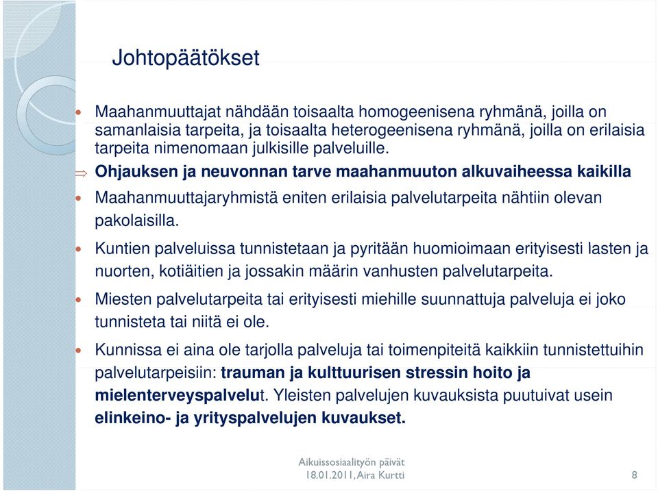 Kuntien palveluissa tunnistetaan ja pyritään huomioimaan erityisesti lasten ja nuorten, kotiäitien ja jossakin määrin vanhusten palvelutarpeita.