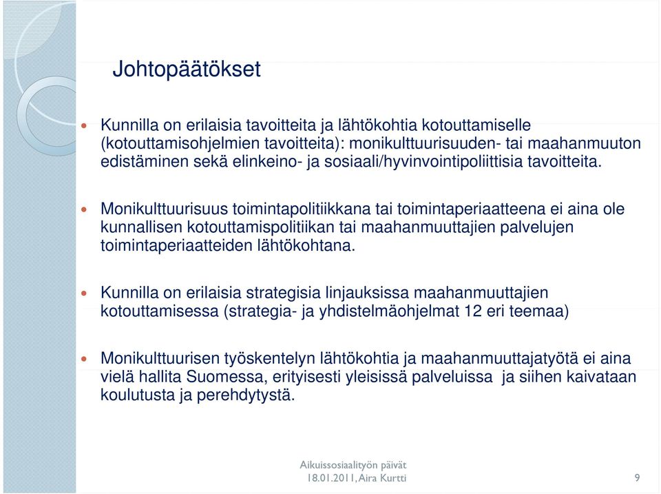 Monikulttuurisuus toimintapolitiikkana tai toimintaperiaatteena ei aina ole kunnallisen kotouttamispolitiikan tai maahanmuuttajien palvelujen toimintaperiaatteiden lähtökohtana.