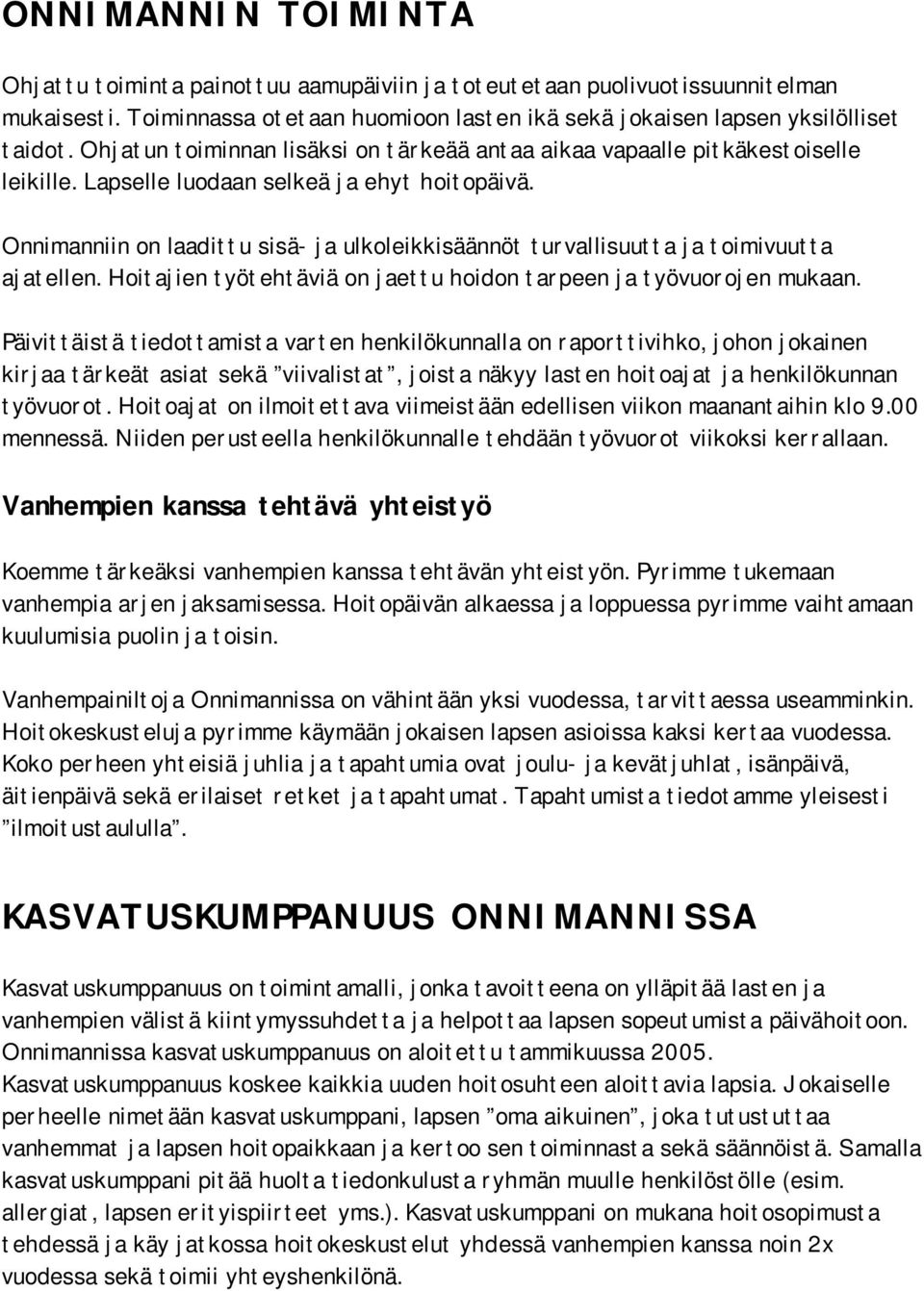 Onnimanniin on laadittu sisä- ja ulkoleikkisäännöt turvallisuutta ja toimivuutta ajatellen. Hoitajien työtehtäviä on jaettu hoidon tarpeen ja työvuorojen mukaan.