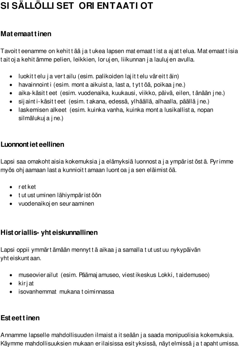 vuodenaika, kuukausi, viikko, päivä, eilen, tänään jne.) sijainti-käsitteet (esim. takana, edessä, ylhäällä, alhaalla, päällä jne.) laskemisen alkeet (esim.