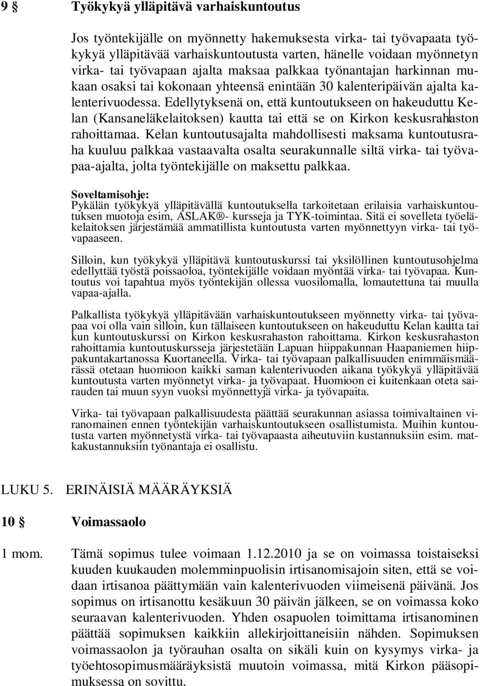 Edellytyksenä on, että kuntoutukseen on hakeuduttu Kelan (Kansaneläkelaitoksen) kautta tai että se on Kirkon keskusrahaston rahoittamaa.