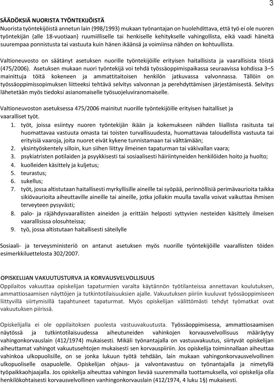 Valtioneuvosto on säätänyt asetuksen nuorille työntekijöille erityisen haitallisista ja vaarallisista töistä (475/2006).