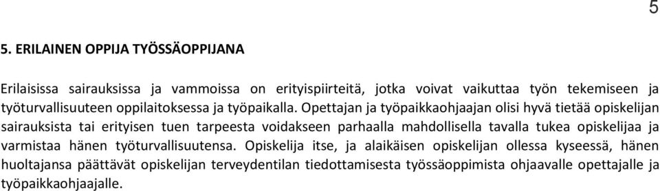 Opettajan ja työpaikkaohjaajan olisi hyvä tietää opiskelijan sairauksista tai erityisen tuen tarpeesta voidakseen parhaalla mahdollisella tavalla