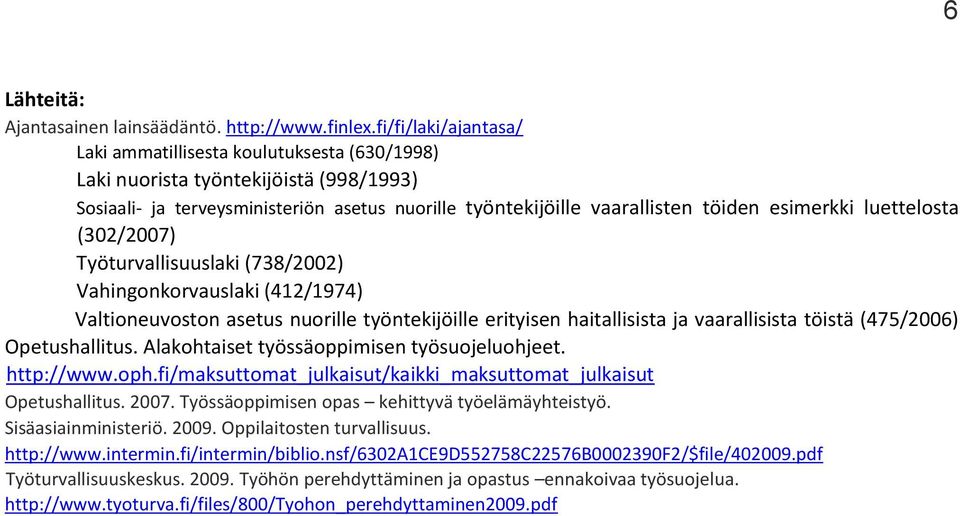 luettelosta (302/2007) Työturvallisuuslaki (738/2002) Vahingonkorvauslaki (412/1974) Valtioneuvoston asetus nuorille työntekijöille erityisen haitallisista ja vaarallisista töistä (475/2006)