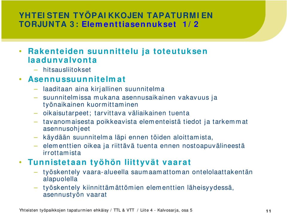 elementeistä tiedot ja tarkemmat asennusohjeet käydään suunnitelma läpi ennen töiden aloittamista, elementtien oikea ja riittävä tuenta ennen nostoapuvälineestä irrottamista