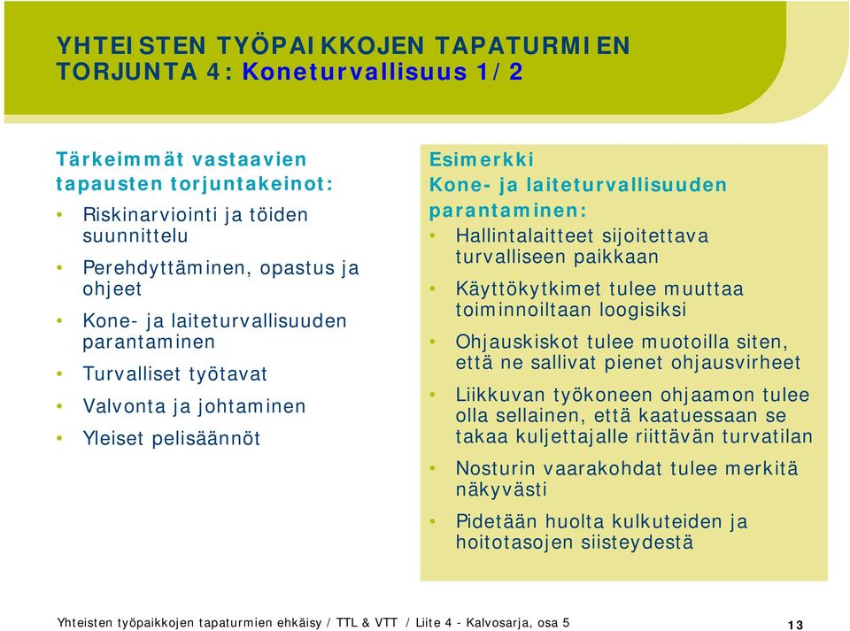 sijoitettava turvalliseen paikkaan Käyttökytkimet tulee muuttaa toiminnoiltaan loogisiksi Ohjauskiskot tulee muotoilla siten, että ne sallivat pienet ohjausvirheet Liikkuvan työkoneen