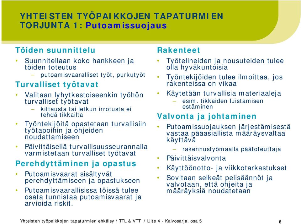 turvallisuusseurannalla varmistetaan turvalliset työtavat Perehdyttäminen ja opastus Putoamisvaarat sisältyvät perehdyttämiseen ja opastukseen Putoamisvaarallisissa töissä tulee osata tunnistaa