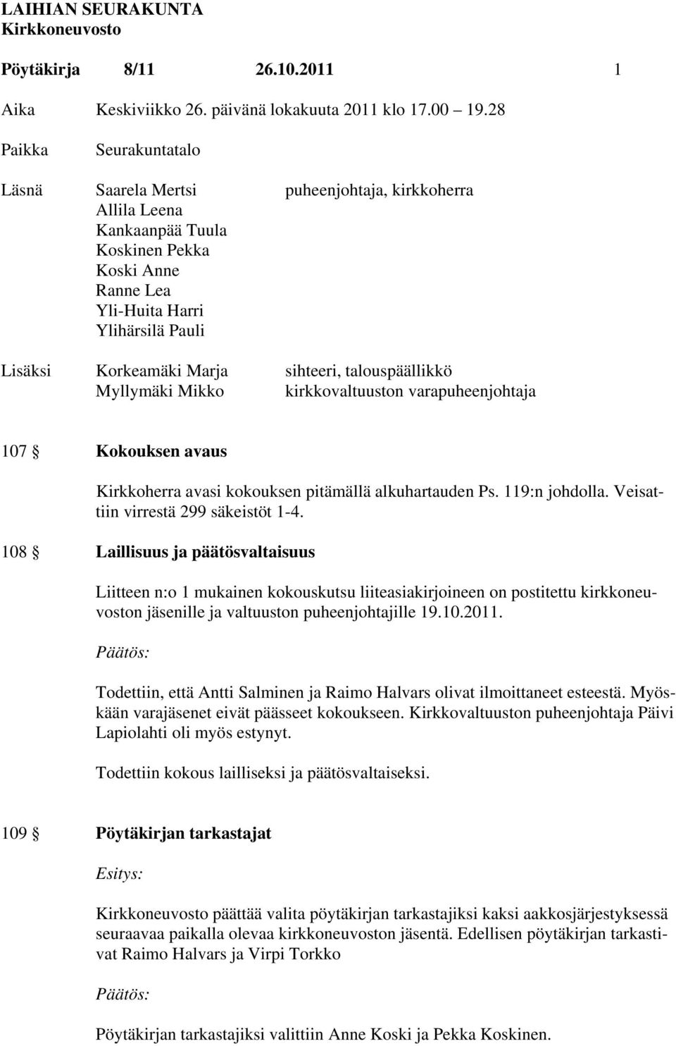sihteeri, talouspäällikkö Myllymäki Mikko kirkkovaltuuston varapuheenjohtaja 107 Kokouksen avaus Kirkkoherra avasi kokouksen pitämällä alkuhartauden Ps. 119:n johdolla.