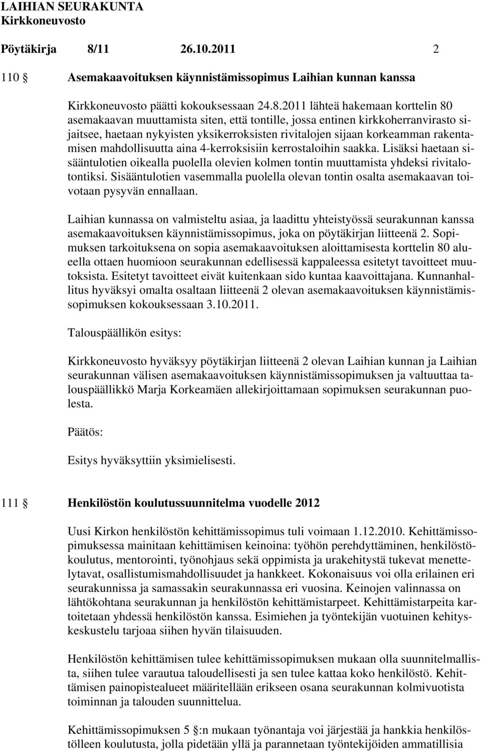 2011 lähteä hakemaan korttelin 80 asemakaavan muuttamista siten, että tontille, jossa entinen kirkkoherranvirasto sijaitsee, haetaan nykyisten yksikerroksisten rivitalojen sijaan korkeamman
