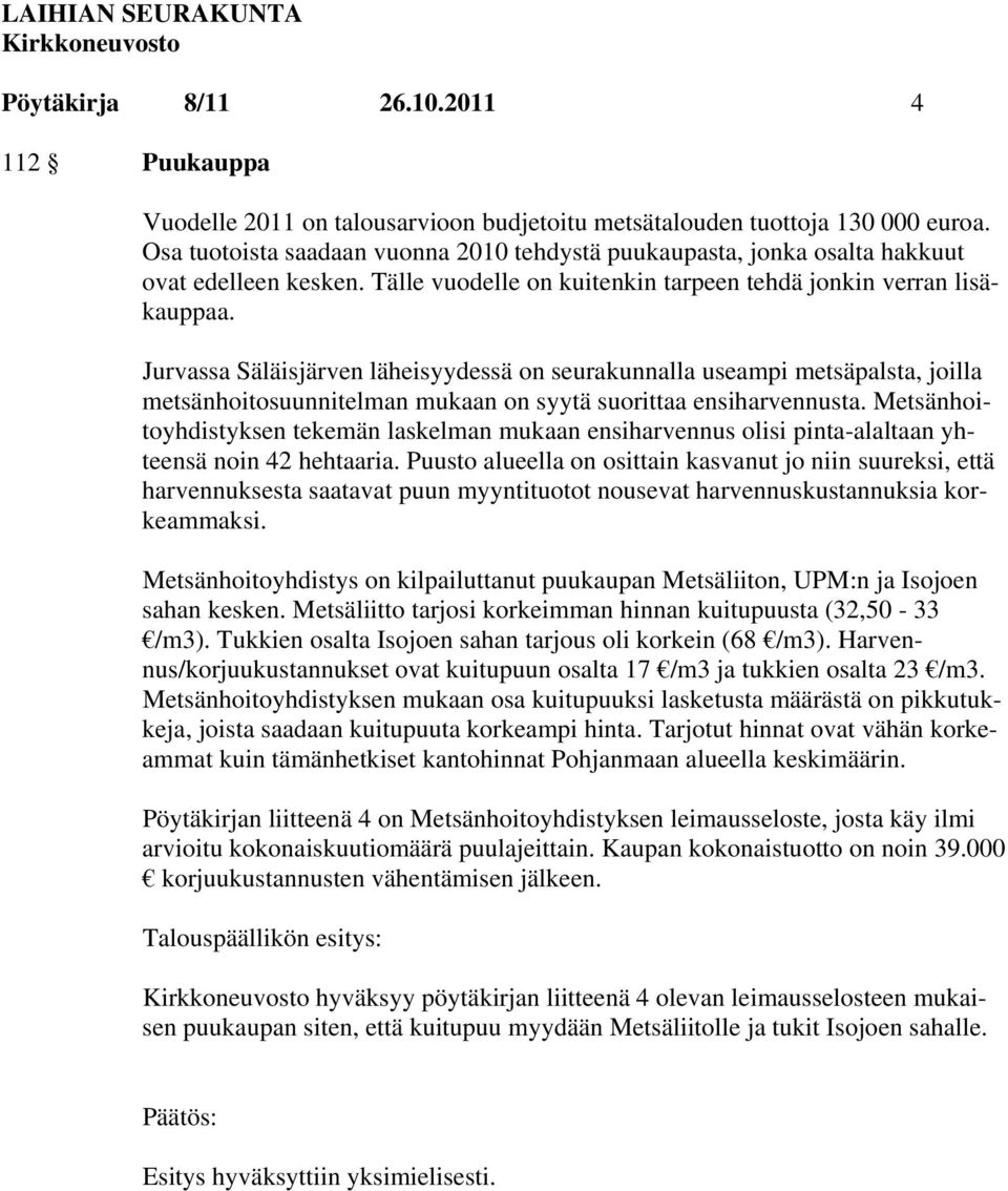 Jurvassa Säläisjärven läheisyydessä on seurakunnalla useampi metsäpalsta, joilla metsänhoitosuunnitelman mukaan on syytä suorittaa ensiharvennusta.