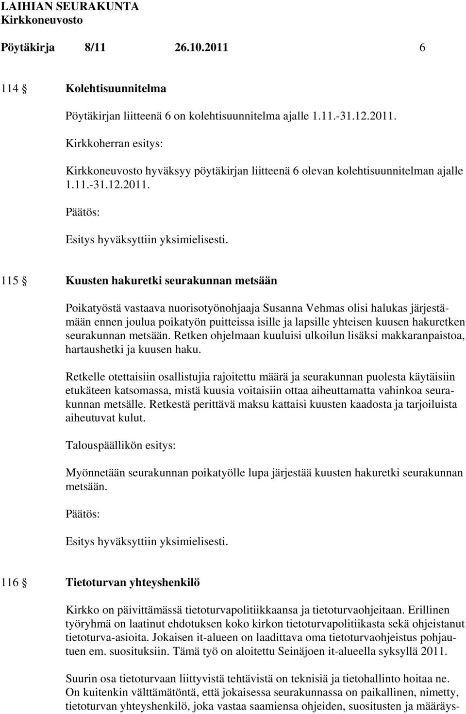115 Kuusten hakuretki seurakunnan metsään Poikatyöstä vastaava nuorisotyönohjaaja Susanna Vehmas olisi halukas järjestämään ennen joulua poikatyön puitteissa isille ja lapsille yhteisen kuusen