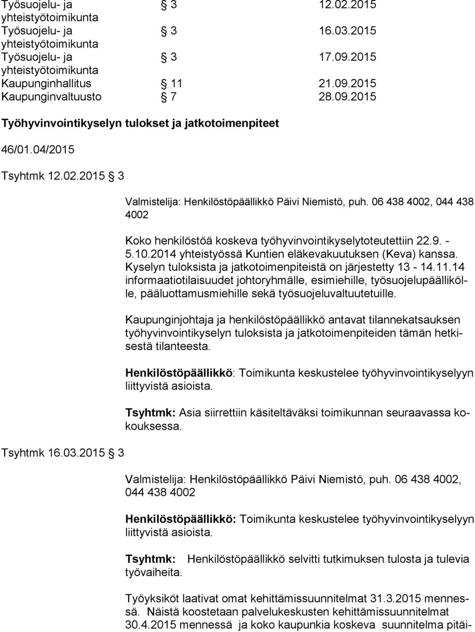 10.2014 yhteistyössä Kuntien eläkevakuutuksen (Keva) kanssa. Ky se lyn tuloksista ja jatkotoimenpiteistä on järjestetty 13-14.11.