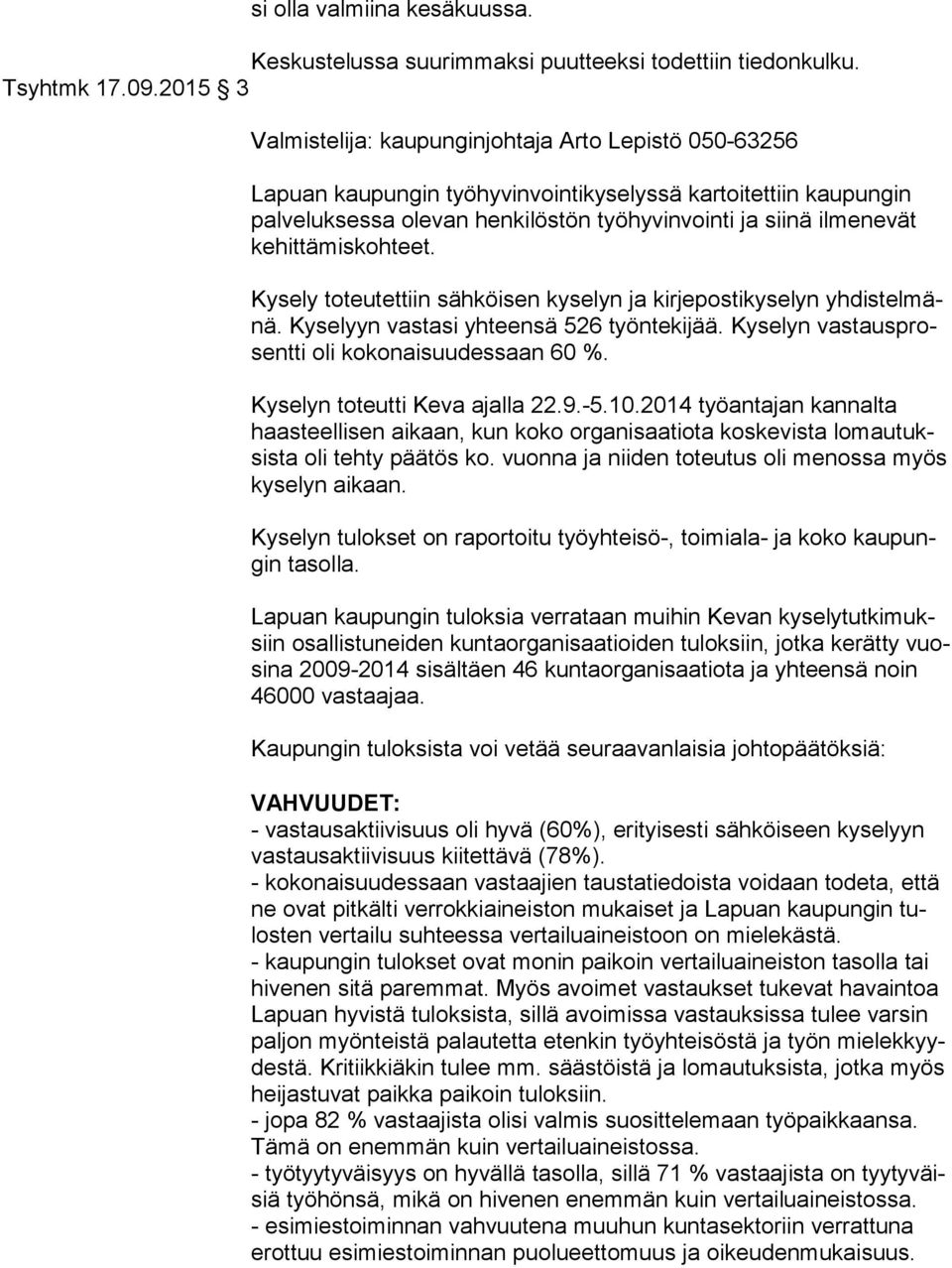 hit tä mis koh teet. Kysely toteutettiin sähköisen kyselyn ja kirjepostikyselyn yh dis tel mänä. Kyselyyn vastasi yhteensä 526 työntekijää. Kyselyn vas taus prosent ti oli kokonaisuudessaan 60 %.