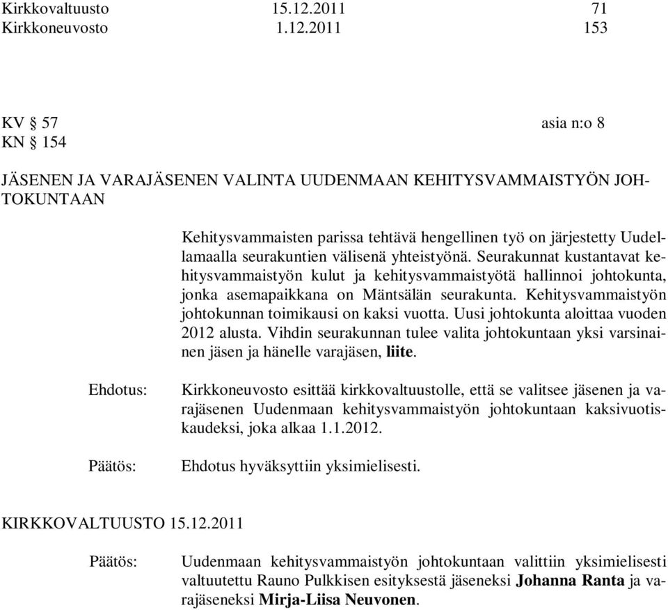 2011 153 KV 57 asia n:o 8 KN 154 JÄSENEN JA VARAJÄSENEN VALINTA UUDENMAAN KEHITYSVAMMAISTYÖN JOH- TOKUNTAAN Kehitysvammaisten parissa tehtävä hengellinen työ on järjestetty Uudellamaalla seurakuntien