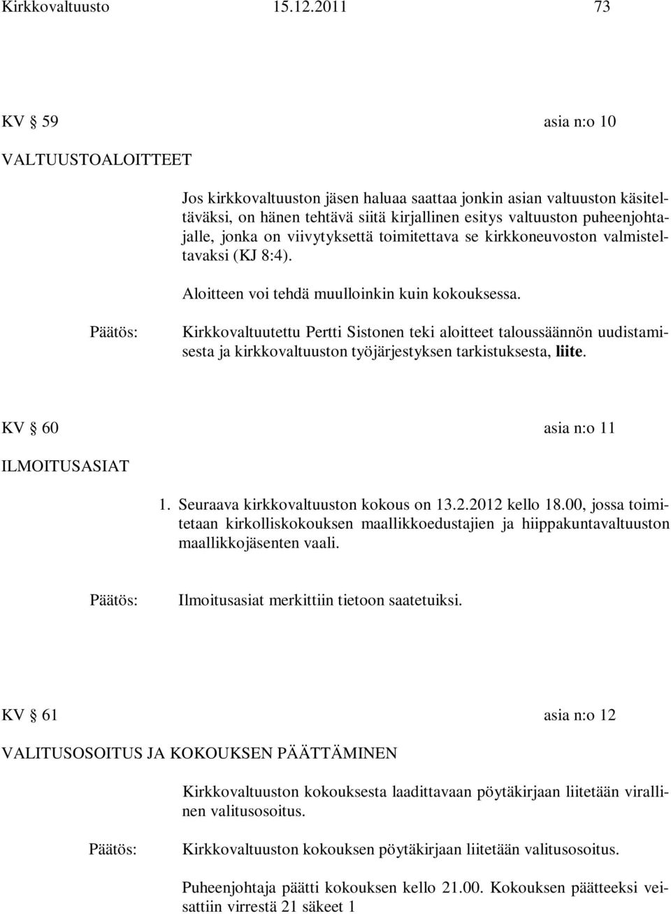 jonka on viivytyksettä toimitettava se kirkkoneuvoston valmisteltavaksi (KJ 8:4). Aloitteen voi tehdä muulloinkin kuin kokouksessa.