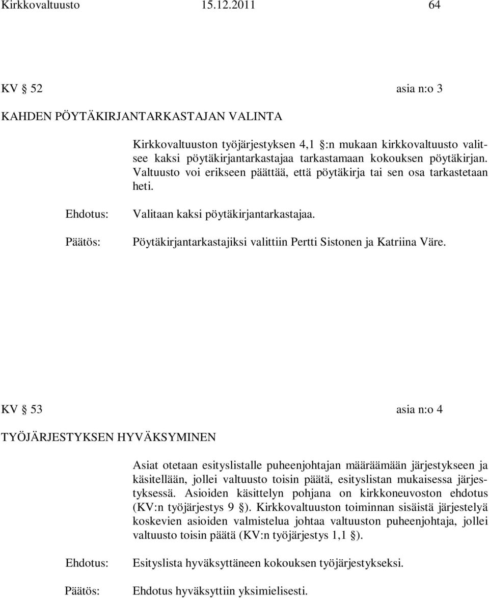 Valtuusto voi erikseen päättää, että pöytäkirja tai sen osa tarkastetaan heti. Ehdotus: Valitaan kaksi pöytäkirjantarkastajaa. Pöytäkirjantarkastajiksi valittiin Pertti Sistonen ja Katriina Väre.