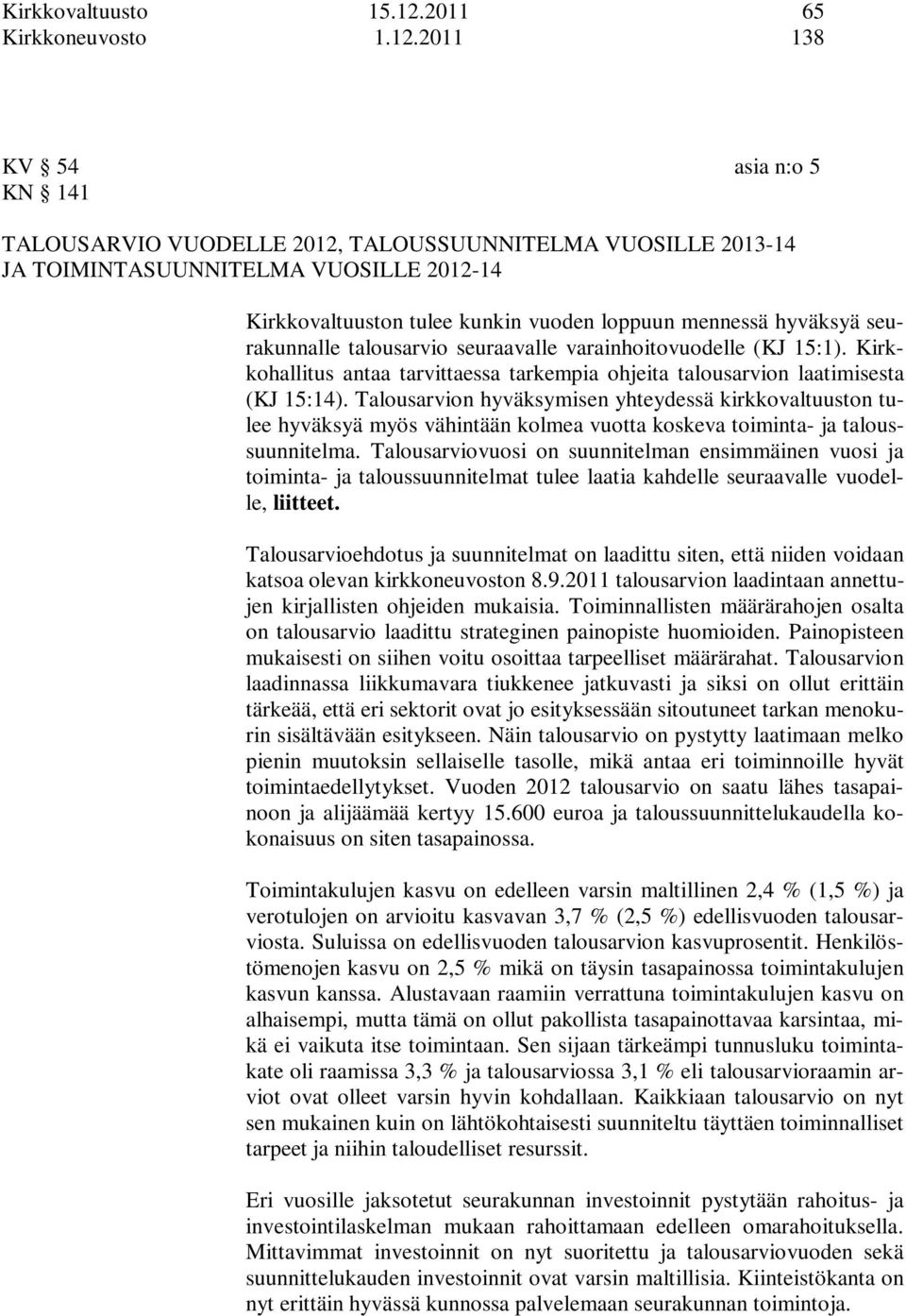 2011 138 KV 54 asia n:o 5 KN 141 TALOUSARVIO VUODELLE 2012, TALOUSSUUNNITELMA VUOSILLE 2013-14 JA TOIMINTASUUNNITELMA VUOSILLE 2012-14 Kirkkovaltuuston tulee kunkin vuoden loppuun mennessä hyväksyä