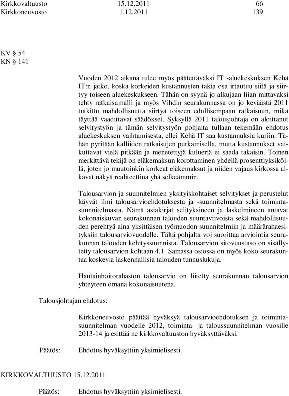 2011 139 KV 54 KN 141 Talousjohtajan ehdotus: Vuoden 2012 aikana tulee myös päätettäväksi IT -aluekeskuksen Kehä IT:n jatko, koska korkeiden kustannusten takia osa irtautuu siitä ja siirtyy toiseen