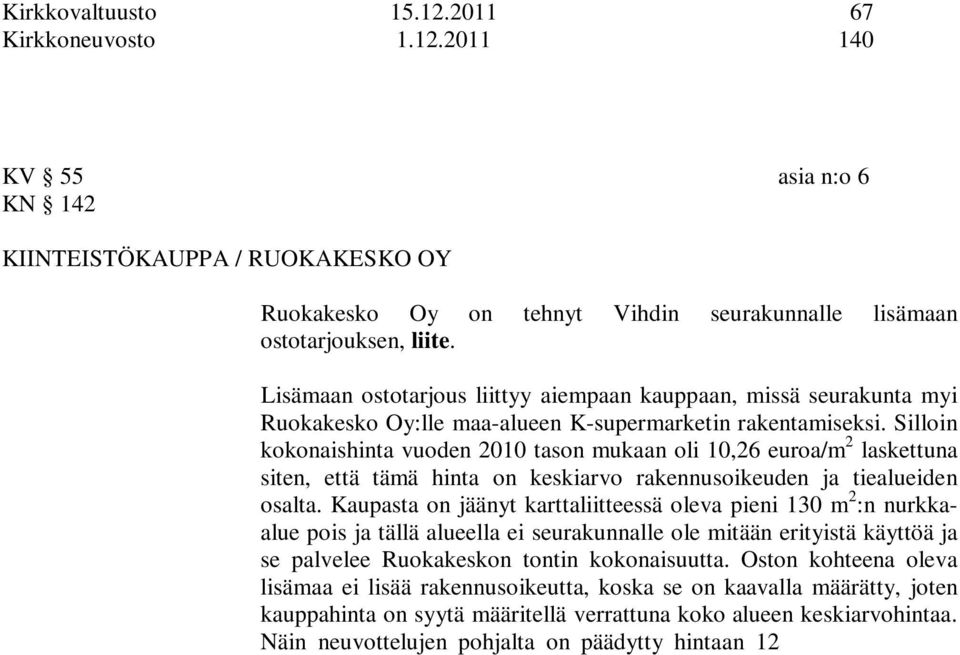 Silloin kokonaishinta vuoden 2010 tason mukaan oli 10,26 euroa/m 2 laskettuna siten, että tämä hinta on keskiarvo rakennusoikeuden ja tiealueiden osalta.