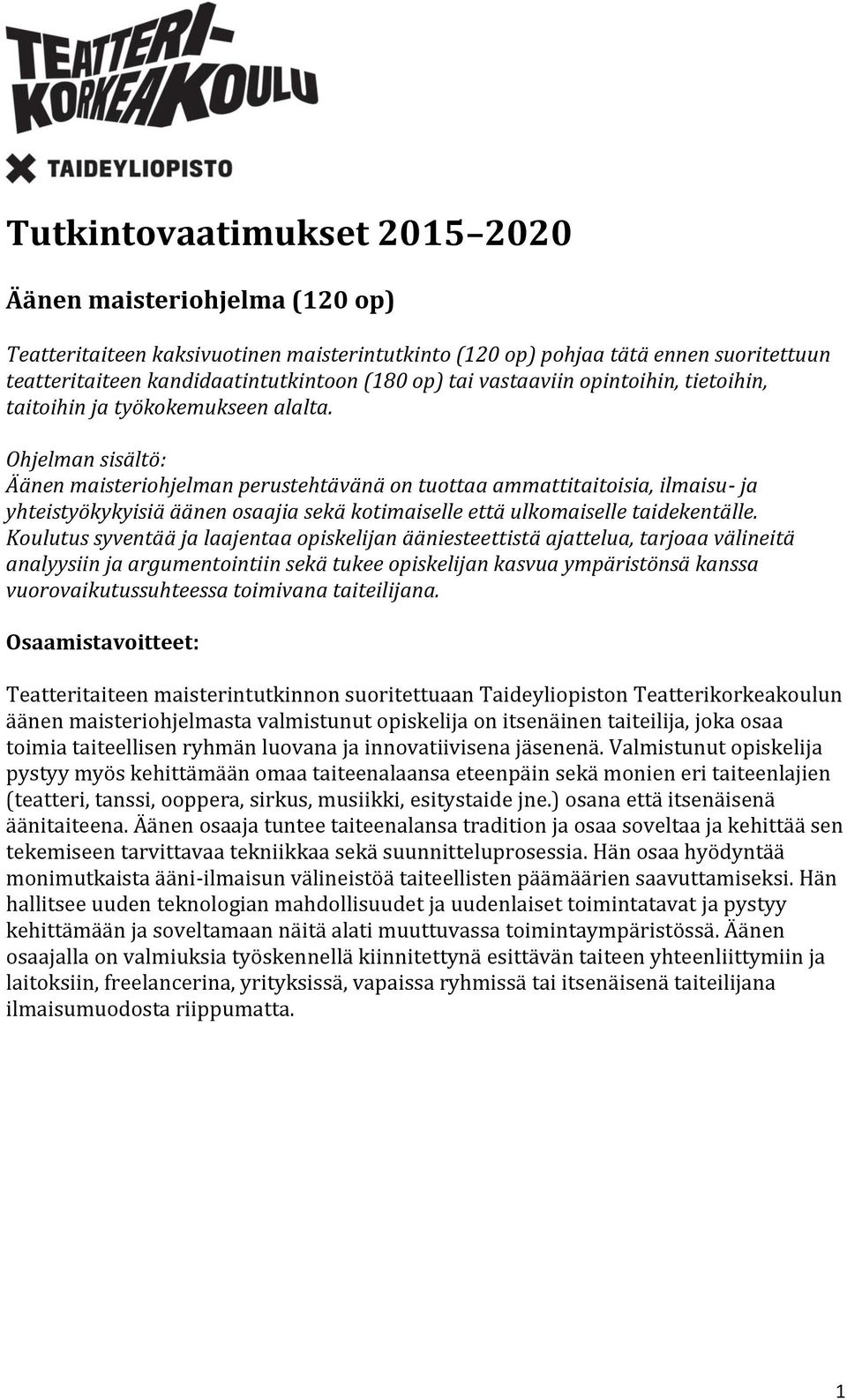 Ohjelman sisältö: Äänen maisteriohjelman perustehtävänä on tuottaa ammattitaitoisia, ilmaisu- ja yhteistyökykyisiä äänen osaajia sekä kotimaiselle että ulkomaiselle taidekentälle.