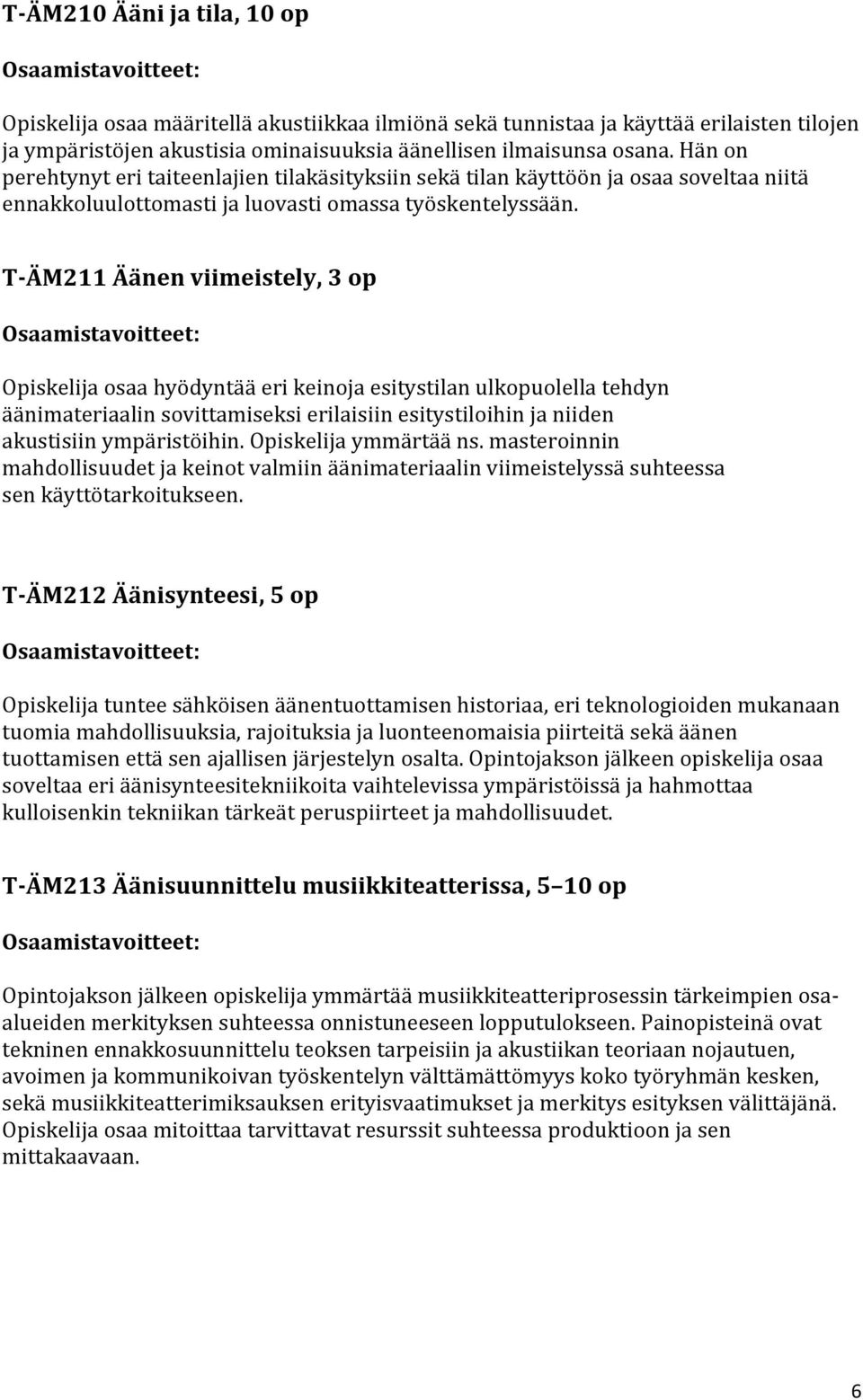 T-ÄM211 Äänen viimeistely, 3 op Opiskelija osaa hyödyntää eri keinoja esitystilan ulkopuolella tehdyn äänimateriaalin sovittamiseksi erilaisiin esitystiloihin ja niiden akustisiin ympäristöihin.