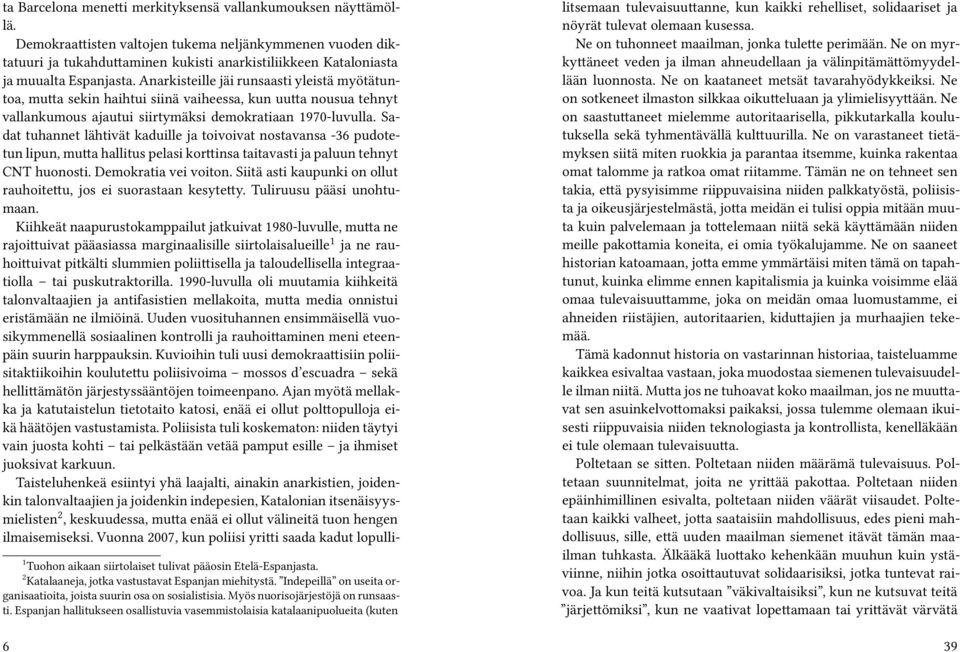 Anarkisteille jäi runsaasti yleistä myötätuntoa, mutta sekin haihtui siinä vaiheessa, kun uutta nousua tehnyt vallankumous ajautui siirtymäksi demokratiaan 1970-luvulla.