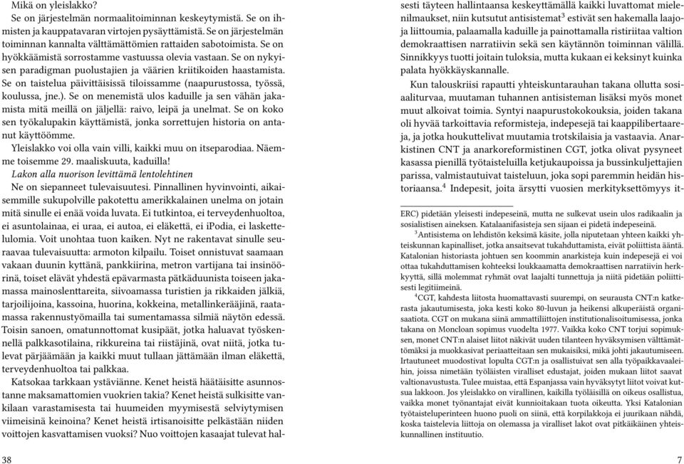 Se on nykyisen paradigman puolustajien ja väärien kriitikoiden haastamista. Se on taistelua päivittäisissä tiloissamme (naapurustossa, työssä, koulussa, jne.).