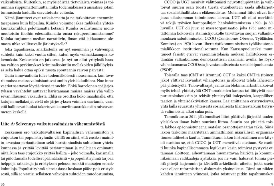 Kuinka osallistumme monimuotoisiin tiloihin edesauttamatta omaa rekuperoitumistamme? Kuinka torjumme median narratiivin, ilman että lakkaamme olemasta uhka vallitsevalle järjestykselle?