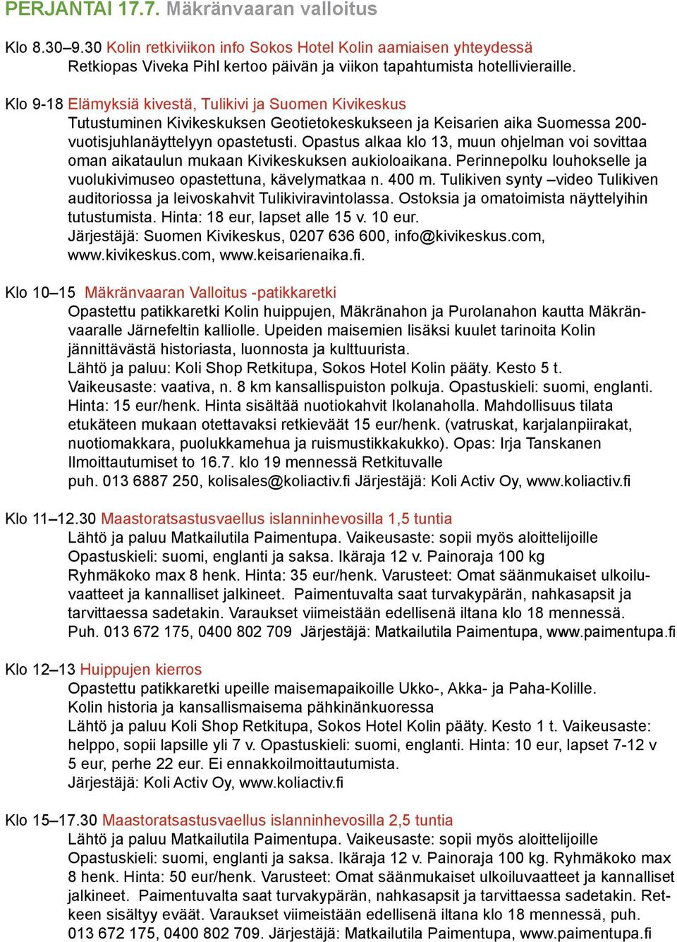 Opastus alkaa klo 13, muun ohjelman voi sovittaa oman aikataulun mukaan Kivikeskuksen aukioloaikana. Perinnepolku louhokselle ja vuolukivimuseo opastettuna, kävelymatkaa n. 400 m.